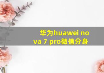 华为huawei nova 7 pro微信分身